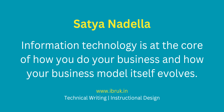 Satya Nadella says "Information technology is at the core of how you do your business and how your business model itself evolves."
